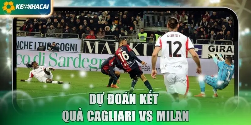 Dự đoán kết quả Cagliari vs Milan