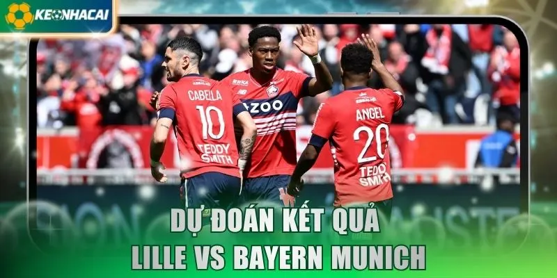 Dự đoán kết quả Lille vs Bayern Munich