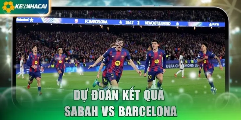 Dự đoán kết quả Sabah vs Barcelona