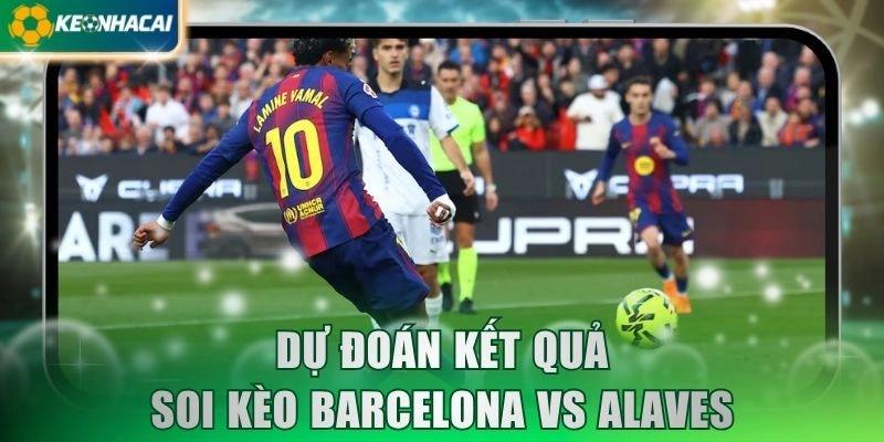 Dự đoán kết quả soi kèo Barcelona vs Alaves