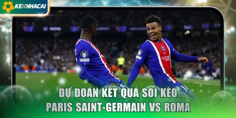 Dự đoán kết quả soi kèo Paris Saint-Germain vs Roma