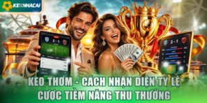 Kèo Thơm - Cách Nhận Diện Tỷ Lệ Cược Tiềm Năng Thu Thưởng