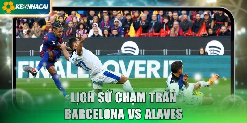 Lịch sử chạm trán Barcelona vs Alaves
