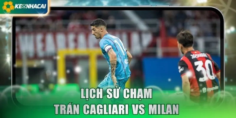Lịch sử chạm trán Cagliari vs Milan