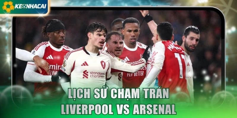 Lịch sử chạm trán Liverpool vs Arsenal