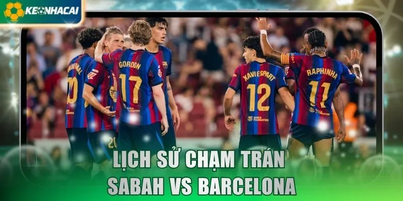 Lịch sử chạm trán Sabah vs Barcelona