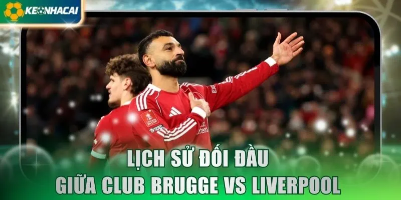 Lịch sử đối đầu giữa Club Brugge vs Liverpool