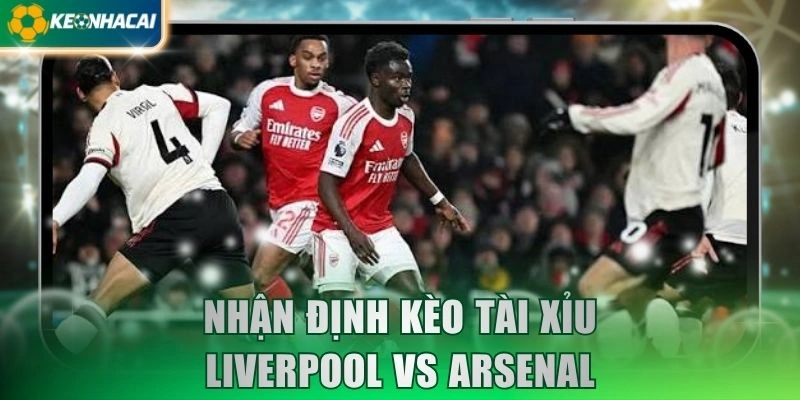 Nhận định kèo tài xỉu Liverpool vs Arsenal