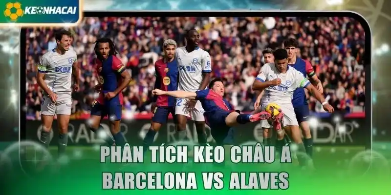 Phân tích kèo châu Á Barcelona vs Alaves