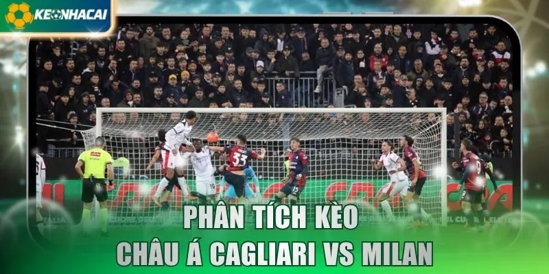 Phân tích kèo châu Á Cagliari vs Milan