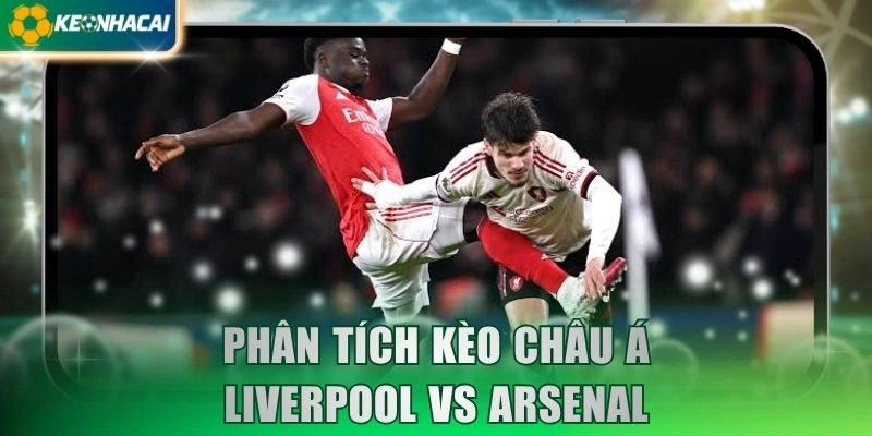 Phân tích kèo châu Á Liverpool vs Arsenal