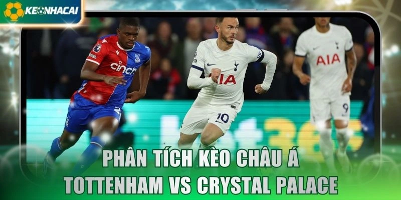 Phân tích kèo châu Á Tottenham vs Crystal Palace