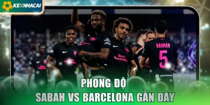 Phong độ Sabah vs Barcelona gần đây