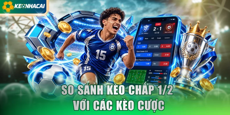 So sánh kèo chấp 1/2 với các kèo cược