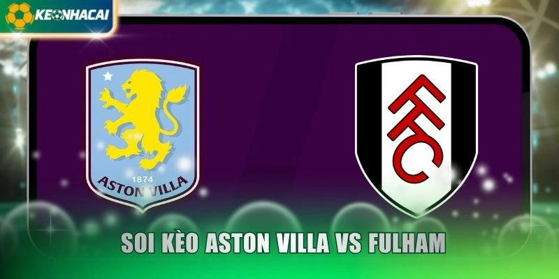 Soi Kèo Aston Villa Vs Fulham 3h00 Ngày 1/11 - EPL
