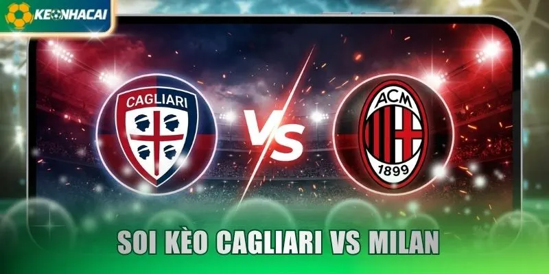 Soi Kèo Cagliari vs Milan 02:45 Ngày 01/12/2026 - VĐQG Ý
