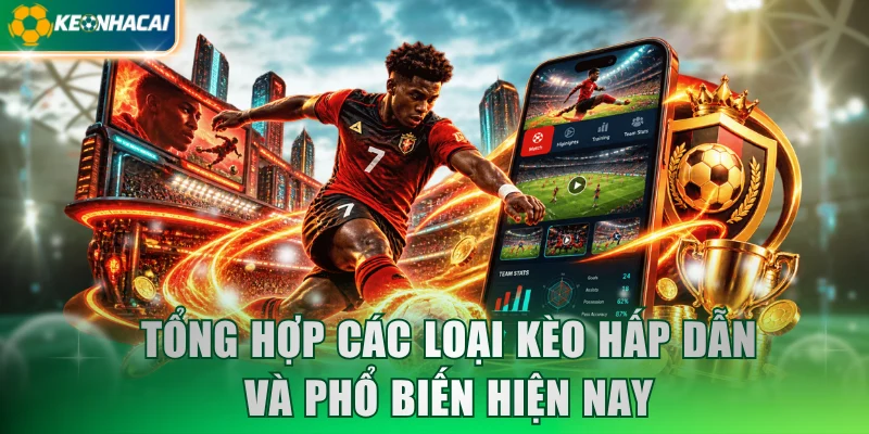 Tổng hợp các loại kèo hấp dẫn và phổ biến hiện nay