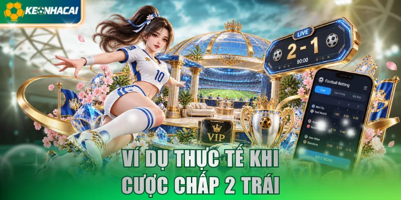 Ví dụ thực tế khi cược chấp 2 trái